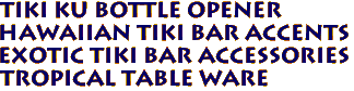 Tiki Ku Bottle Opener
Hawaiian tiki bar accents
Exotic Tiki Bar accessories
Tropical Table ware