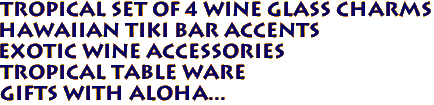 TROPICAL Set of 4 Wine Glass Charms
Hawaiian tiki bar accents
Exotic Wine accessories
Tropical Table ware
Gifts with aloha...
