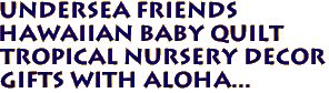 UNDERSEA FRIENDS
Hawaiian Baby Quilt
Tropical Nursery Decor
Gifts with Aloha...