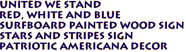 UNITED WE STAND
Red, White and Blue 
SURFBOARD Painted Wood Sign 
STARS AND STRIPES Sign 
Patriotic Americana Decor