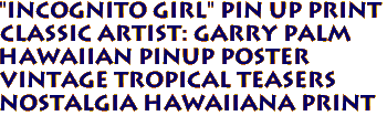 "Incognito girl" pin up print
Classic artist: Garry Palm
Hawaiian pinup poster
Vintage Tropical Teasers 
Nostalgia hawaiiana print