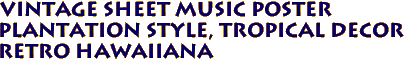 Vintage Sheet music poster
Plantation style, tropical decor
Retro Hawaiiana