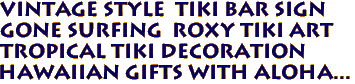 Vintage style Tiki Bar SIgn
GONE SURFING Roxy Tiki Art
Tropical Tiki Decoration
Hawaiian Gifts with aloha...