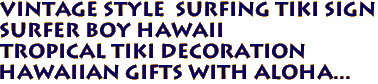 Vintage style  Surfing Tiki Sign
SURFER BOY HAWAII
Tropical Tiki Decoration
Hawaiian Gifts with aloha...