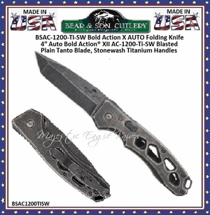 Bear & Son Cutlery BSAC-1200-TI-SW Bold Action X AUTO Folding Knife 4″ Auto Bold Action® XII AC-1200-Ti-SW Blasted Plain Tanto Blade, Stonewash Titanium Handles Bear & Son Cutlery BSAC-1200-TI-SW Bold Action X AUTO Folding Knife 4″ Auto Bold Action® XII AC-1200-Ti-SW Blasted Plain Tanto Blade, Stonewash Titanium Handles