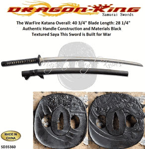 Dragon King Cutlery SD35360 The WarFire Katana by Dragon King Overall: 40 3/4" Blade Steel: 65Mn Blade Length: 28 1/4" The 11� tsuka has a black cotton wrap around real ray skin Handle The saya black textured saya is wrapped with black sageo with a buffalo horn kuiguchi, kurikata and kojiri.