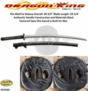 Dragon King Cutlery SD35360 The WarFire Katana by Dragon King Overall: 40 3/4" Blade Steel: 65Mn Blade Length: 28 1/4" The 11� tsuka has a black cotton wrap around real ray skin Handle The saya black textured saya is wrapped with black sageo with a buffalo horn kuiguchi, kurikata and kojiri.