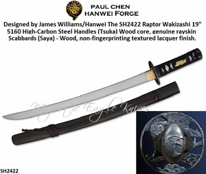Designed by James Williams/Hanwei The SH2422 Raptor Wakizashi 19" 5160 High-Carbon Steel Handles (Tsuka) Wood core, genuine rayskin Scabbards (Saya) Wood, non-fingerprinting textured lacquer finish Designed by James Williams/Hanwei The SH2422 Raptor Wakizashi 19" 5160 High-Carbon Steel Handles (Tsuka) Wood core, genuine rayskin Scabbards (Saya) Wood, non-fingerprinting textured lacquer finish