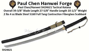 Paul Chen/Hanwei SH24621 Tactical Katana Overall 39 3/8" Blade Length 27 5/8" Handle Length 10 1/2" Weight 2 lbs 4 oz Blade Steel: 5160 Full Tang Construction Fiberglass Scabbard
