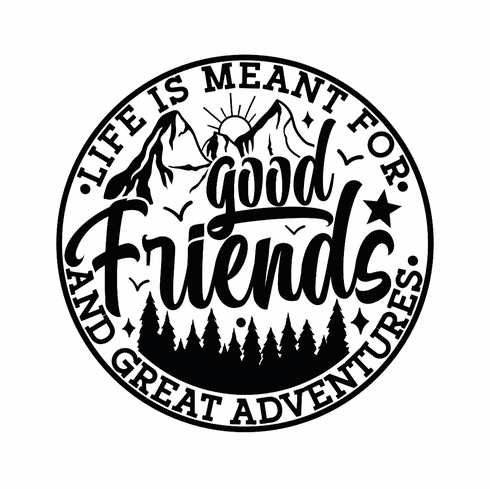 Add a graphic Life is meant for good friends and great adventures