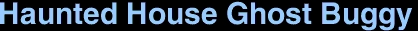 <font size=30>Haunted House Ghost Buggy</font size>