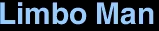 <font size=30>Limbo Man</font size>