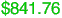 $841.76