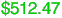 $512.47