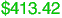 $413.42