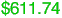 $611.74