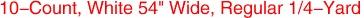 10-Count, White 54" Wide, Regular 1/4-Yard