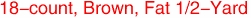 18-count, Brown, Fat 1/2-Yard