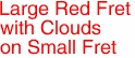 Large Red Fret
with Clouds
on Small Fret