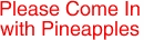 Please Come In
with Pineapples