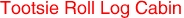 Tootsie Roll Log Cabin