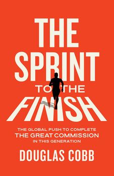 The Sprint to the Finish: The Global Push to Complete the Great Commission in This Generation
