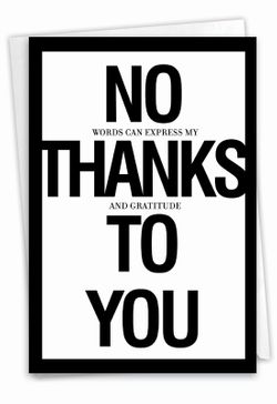 No Thanks To You: Funny Thank You Greeting Card