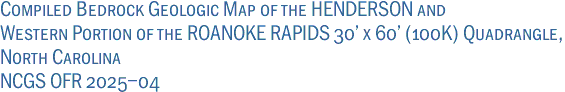 Compiled Bedrock Geologic Map of the HENDERSON and<br>Western Portion of the ROANOKE RAPIDS 30' x 60' (100K) Quadrangle,<br>North Carolina <br>NCGS OFR 2025-04