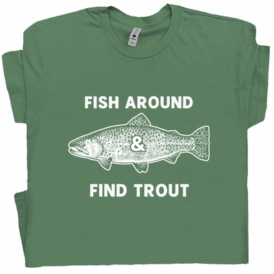 Fish Around and Find Trout Shirt