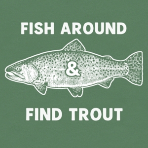 Fish Around and Find Trout Shirt