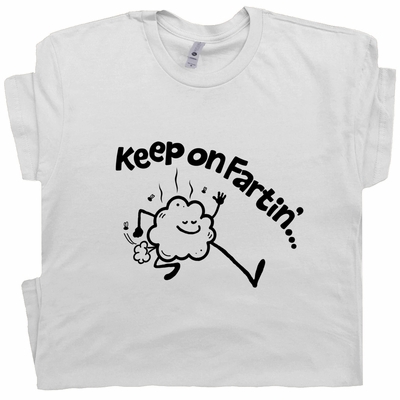 Keep On Farting Funny Shirt
