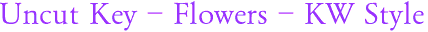 Uncut Key - Flowers - KW Style