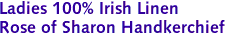 Ladies 100% Irish Linen<br>Rose of Sharon Handkerchief